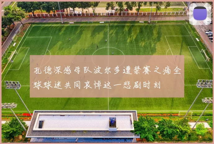 孔德深感母队波尔多遭禁赛之痛全球球迷共同哀悼这一悲剧时刻